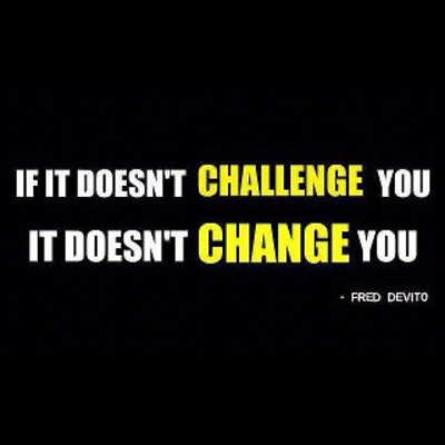 If it doesn't challenge you, it doesn't change you. Fred Devito